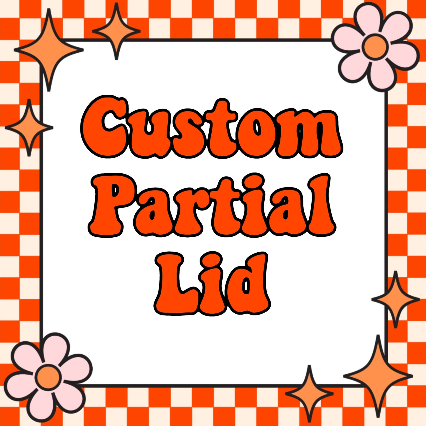 Custom Partial Lid
