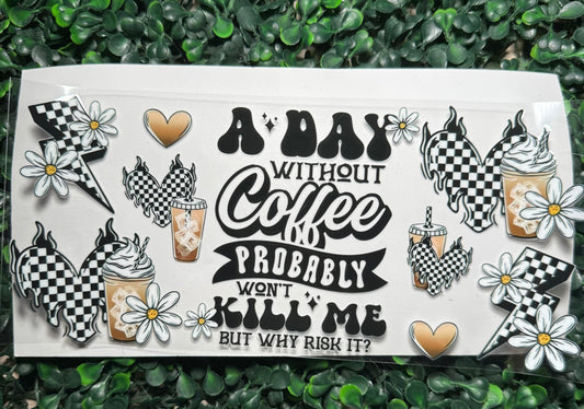 A day without coffee probably won’t kill me but why risk it