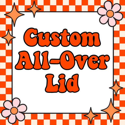Custom All-Over Lid