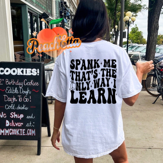 Spank me that’s the only way I learn