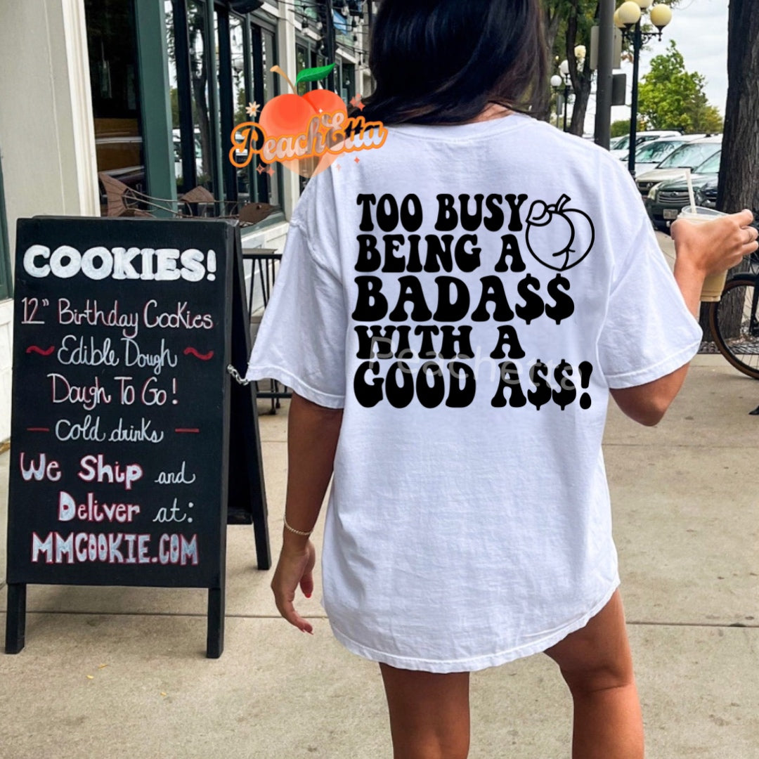 TOO BUSY BADASS WITH A GOOD ASS